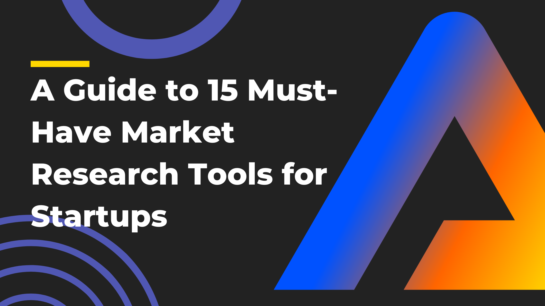 A Guide to 15 Must-Have Market Research Tools for Startups
